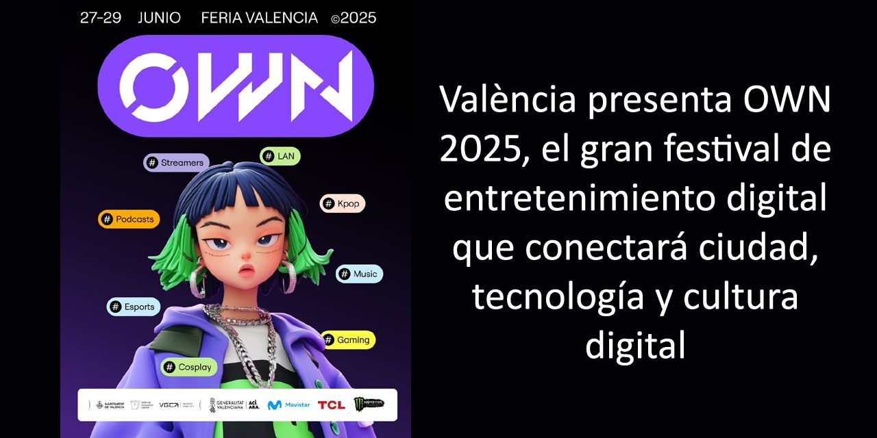  València presenta OWN 2025, el gran festival de entretenimiento digital que conectará ciudad, tecnología y cultura digital