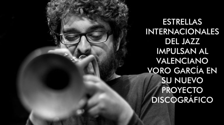 ESTRELLAS INTERNACIONALES DEL JAZZ IMPULSAN AL VALENCIANO VORO GARCÍA EN SU NUEVO PROYECTO DISCOGRÁFICO