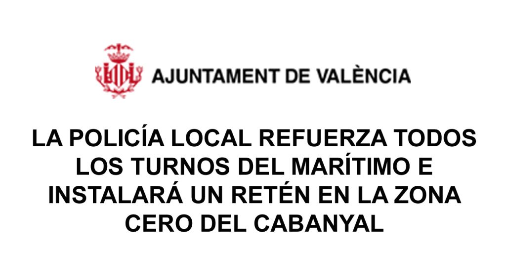  LA POLICÍA LOCAL REFUERZA TODOS LOS TURNOS DEL MARÍTIMO E INSTALARÁ UN RETÉN EN LA ZONA CERO DEL CABANYAL