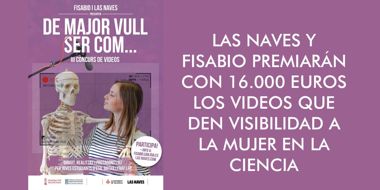  LAS NAVES Y FISABIO PREMIARÁN CON 16.000 EUROS LOS VIDEOS QUE DEN VISIBILIDAD A LA MUJER EN LA CIENCIA