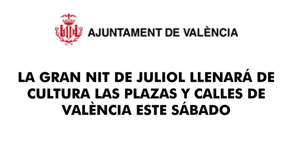  LA GRAN NIT DE JULIOL LLENARÁ DE CULTURA LAS PLAZAS Y CALLES DE VALÈNCIA ESTE SÁBADO