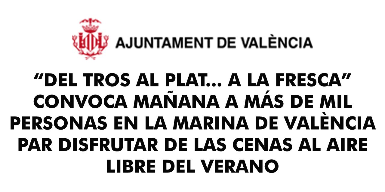  “DEL TROS AL PLAT... A LA FRESCA” CONVOCA MAÑANA A MÁS DE MIL PERSONAS EN LA MARINA DE VALÈNCIA PARA DISFRUTAR DE LAS CENAS AL AIRE LIBRE DEL VERANO