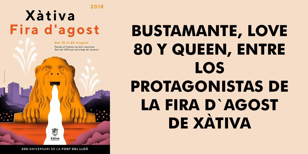  BUSTAMANTE, LOVE 80 Y QUEEN, ENTRE LOS PROTAGONISTAS DE LA FIRA D`AGOST DE XÀTIVA