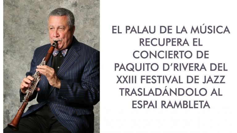 EL PALAU DE LA MÚSICA RECUPERA EL CONCIERTO DE PAQUITO D’RIVERA DEL XXIII FESTIVAL DE JAZZ TRASLADÁNDOLO AL ESPAI RAMBLETA 