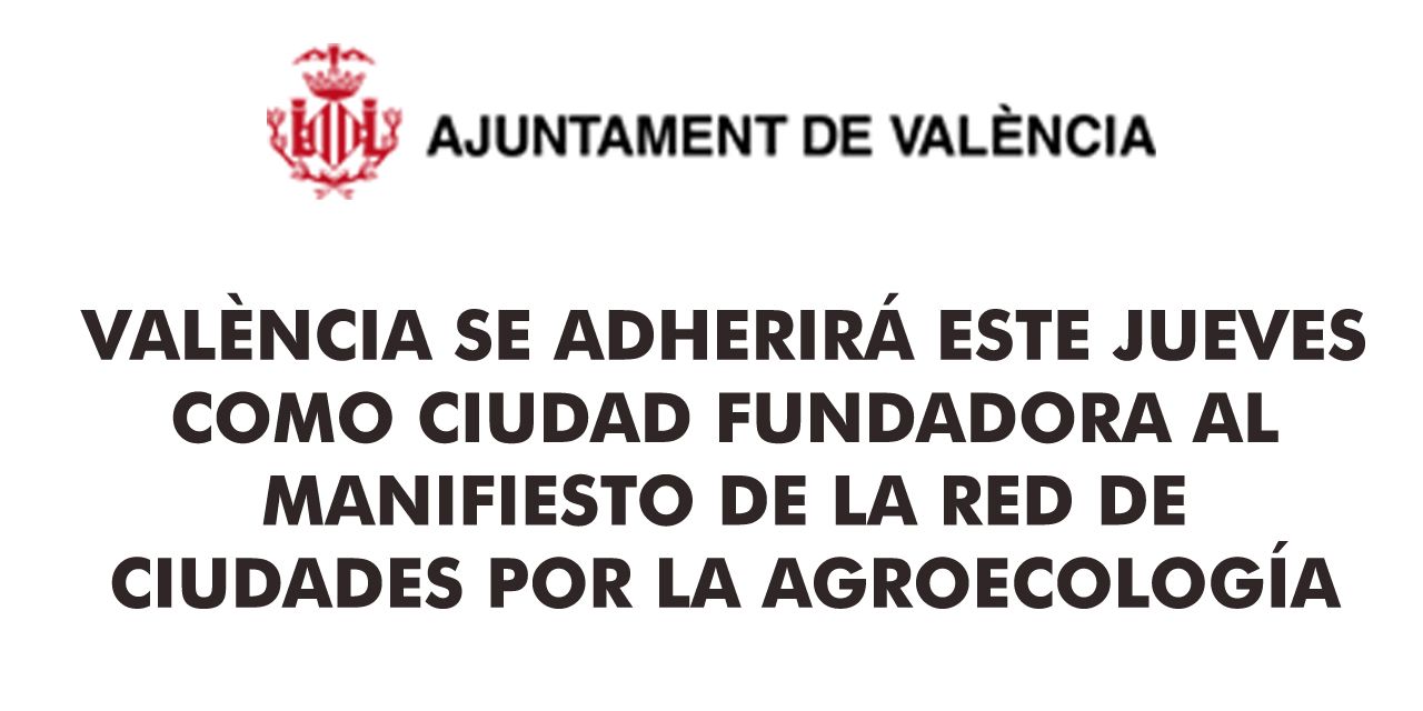  VALÈNCIA SE ADHERIRÁ ESTE JUEVES COMO CIUDAD FUNDADORA AL MANIFIESTO DE LA RED DE CIUDADES POR LA AGROECOLOGÍA