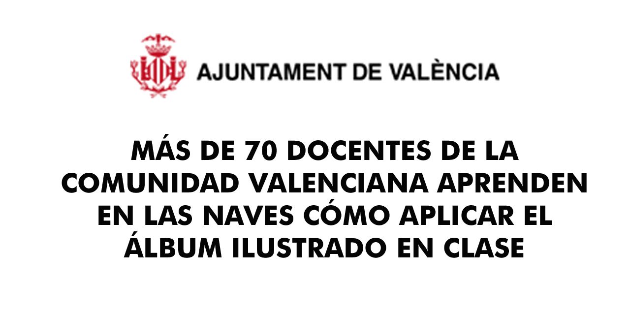  MÁS DE 70 DOCENTES DE LA COMUNIDAD VALENCIANA APRENDEN EN LAS NAVES CÓMO APLICAR EL ÁLBUM ILUSTRADO EN CLASE