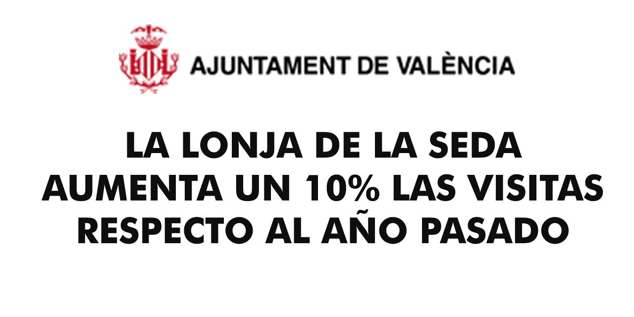  LA LONJA DE LA SEDA AUMENTA UN 10% LAS VISITAS RESPECTO AL AÑO PASADO