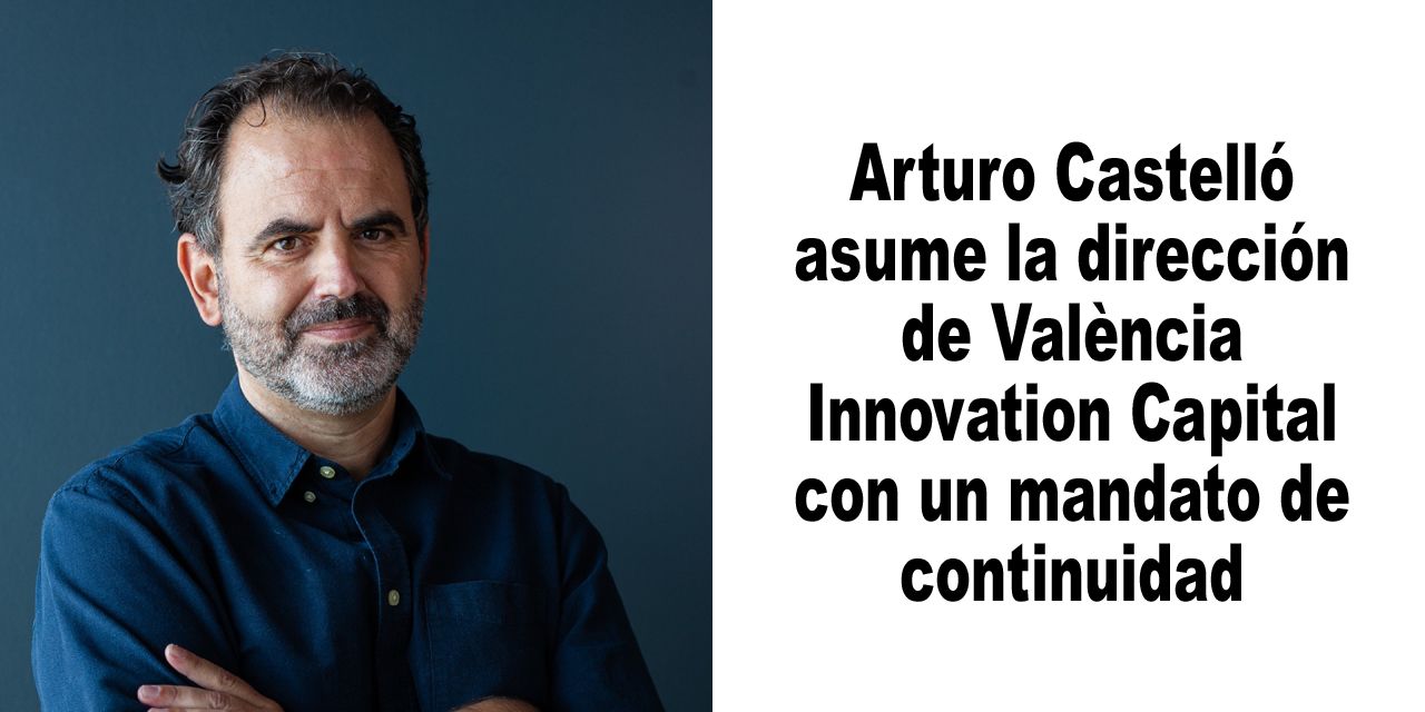  Arturo Castelló asume la dirección de València Innovation Capital con un mandato de continuidad