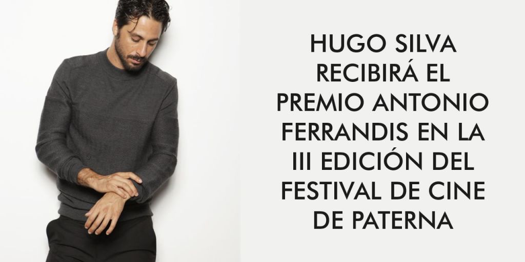  HUGO SILVA RECIBIRÁ EL PREMIO ANTONIO FERRANDIS EN LA III EDICIÓN DEL FESTIVAL DE CINE DE PATERNA