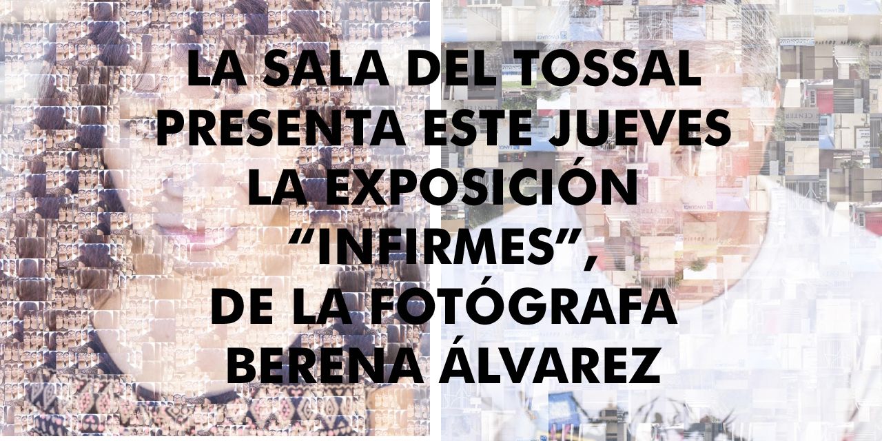  LA SALA DEL TOSSAL PRESENTA ESTE JUEVES LA EXPOSICIÓN “INFIRMES”