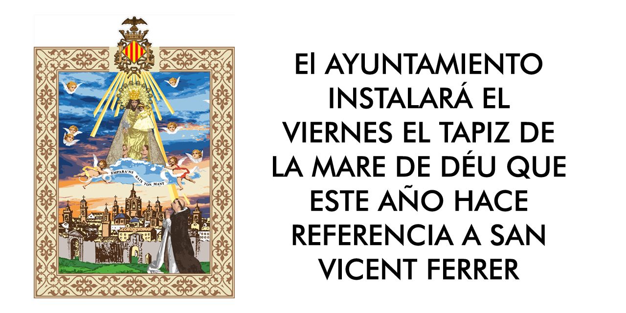  EL AYUNTAMIENTO INSTALARÁ EL VIERNES EL TAPIZ DE LA MARE DE DÉU QUE ESTE AÑO HACE REFERENCIA A SAN VICENT FERRER