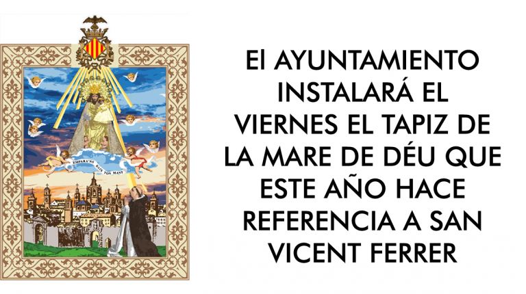 EL AYUNTAMIENTO INSTALARÁ EL VIERNES EL TAPIZ DE LA MARE DE DÉU QUE ESTE AÑO HACE REFERENCIA A SAN VICENT FERRER