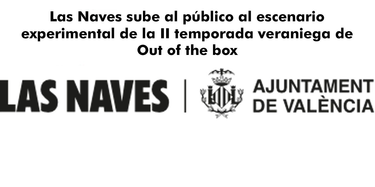  Las Naves sube al público al escenario experimental de la II temporada veraniega de Out of the box