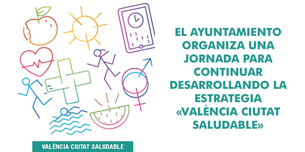  EL AYUNTAMIENTO ORGANIZA UNA JORNADA PARA CONTINUAR DESARROLLANDO LA ESTRATEGIA «VALÈNCIA CIUTAT SALUDABLE»